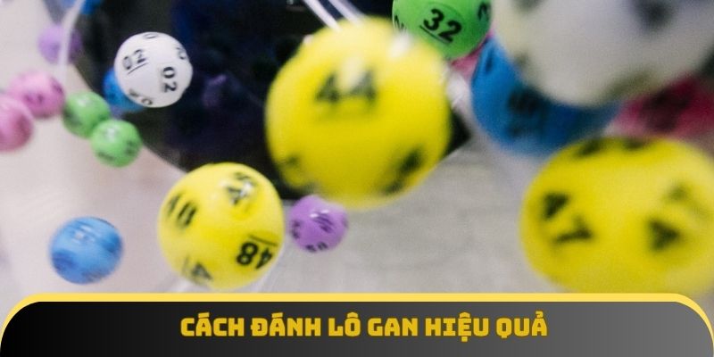 Cách đánh lô gan hiệu quả giúp người chơi tăng tỷ lệ trúng