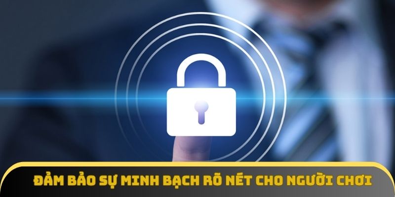 Đảm bảo sự minh bạch rõ nét cho người chơi