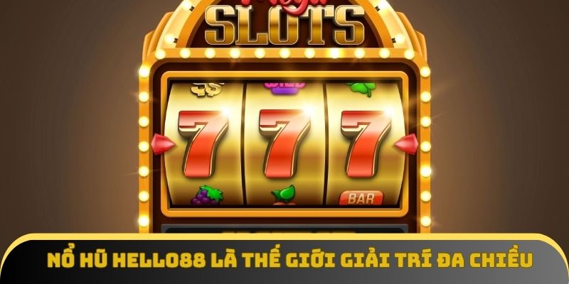 Nổ hũ Hello88 là thế giới giải trí đa chiều với hàng trăm chủ đề độc đáo