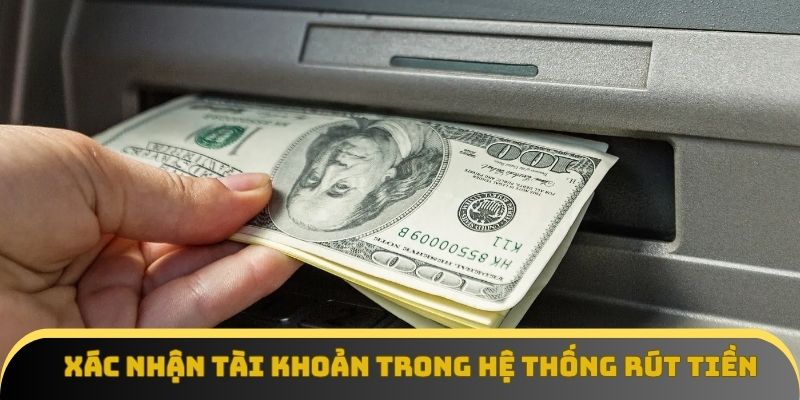 Xác nhận tài khoản trong hệ thống rút tiền
